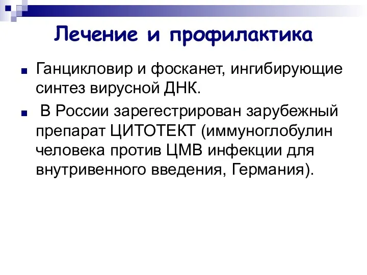 Лечение и профилактика Ганцикловир и фосканет, ингибирующие синтез вирусной ДНК. В