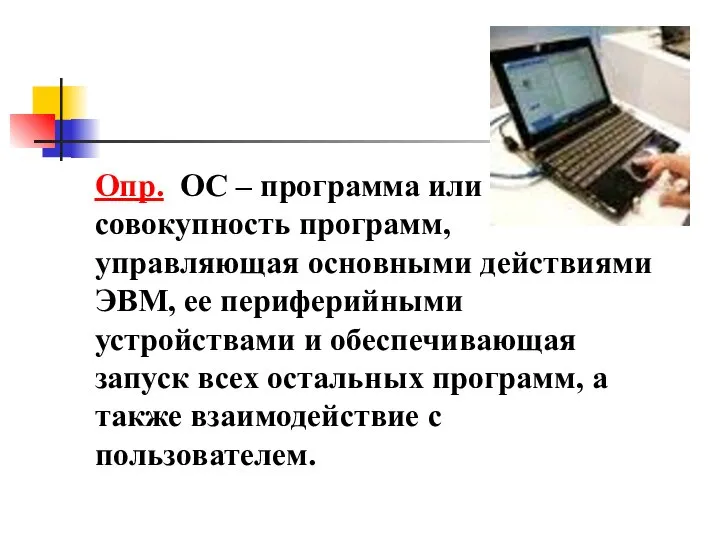 Опр. ОС – программа или совокупность программ, управляющая основными действиями ЭВМ,