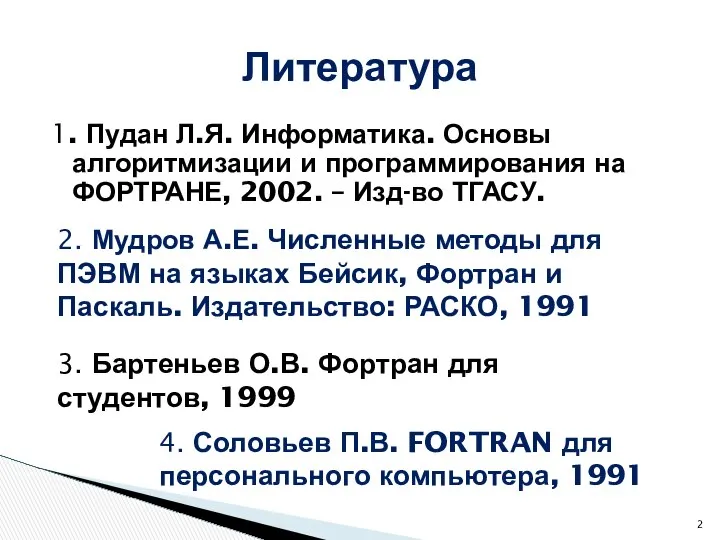 1. Пудан Л.Я. Информатика. Основы алгоритмизации и программирования на ФОРТРАНЕ, 2002.