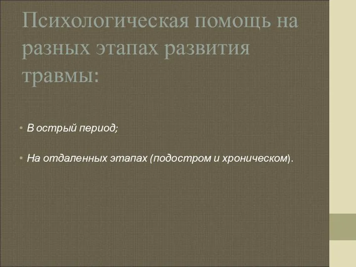 Психологическая помощь на разных этапах развития травмы: В острый период; На отдаленных этапах (подостром и хроническом).