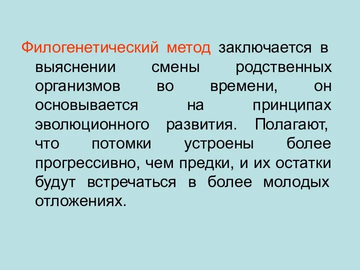 Филогенетический метод заключается в выяснении смены родственных организмов во времени, он