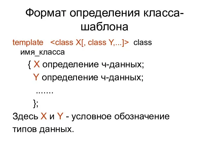 Формат определения класса-шаблона template class имя_класса { X определение ч-данных; Y