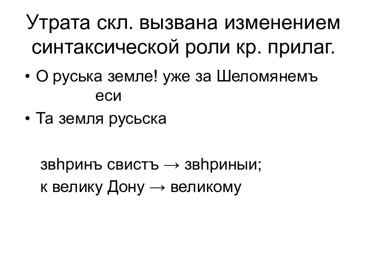 Утрата скл. вызвана изменением синтаксической роли кр. прилаг. О руська земле!