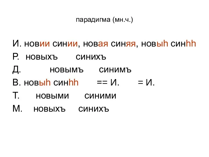 парадигма (мн.ч.) И. новии синии, новая синяя, новыh синhh Р. новыхъ