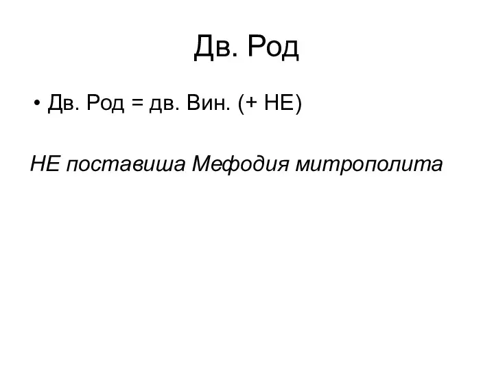 Дв. Род Дв. Род = дв. Вин. (+ НЕ) НЕ поставиша Мефодия митрополита