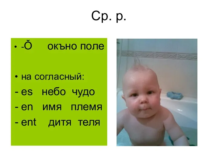 Ср. р. -Ǒ окъно поле на согласный: es небо чудо еn имя племя еnt дитя теля