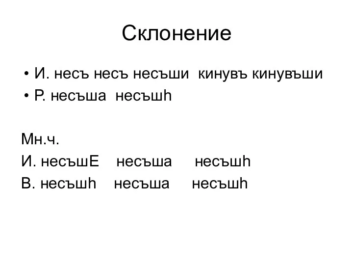 Склонение И. несъ несъ несъши кинувъ кинувъши Р. несъша несъшh Мн.ч.