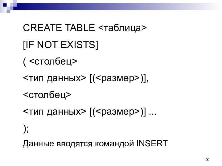 CREATE TABLE [IF NOT EXISTS] ( [( )], [( )] ... ); Данные вводятся командой INSERT