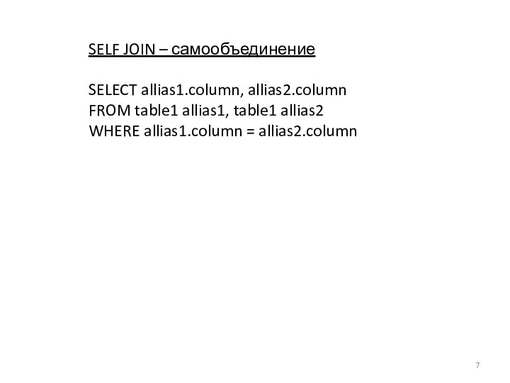 SELF JOIN – самообъединение SELECT allias1.column, allias2.column FROM table1 allias1, table1 allias2 WHERE allias1.column = allias2.column