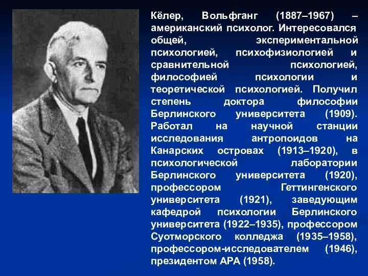 Кёлер, Вольфганг (1887–1967) – американский психолог. Интересовался общей, экспериментальной психологией, психофизиологией