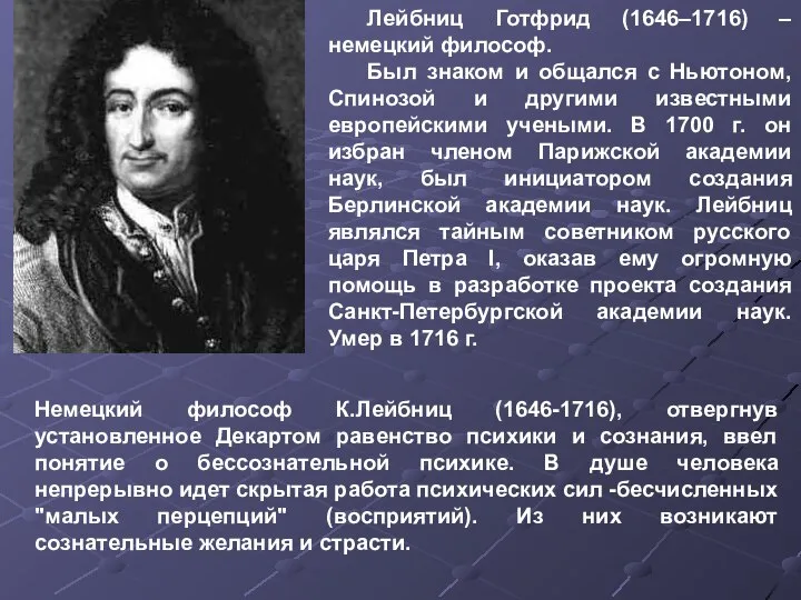 Немецкий философ К.Лейбниц (1646-1716), отвергнув установленное Декартом равенство психики и сознания,