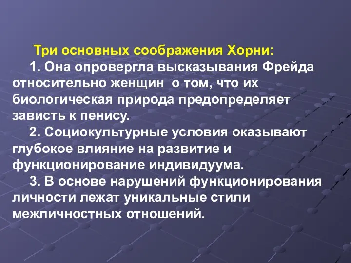 Три основных соображения Хорни: 1. Она опровергла высказывания Фрейда относительно женщин