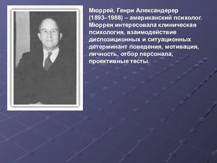 Мюррей, Генри Александерер (1893–1988) – американский психолог. Мюррея интересовала клиническая психология,