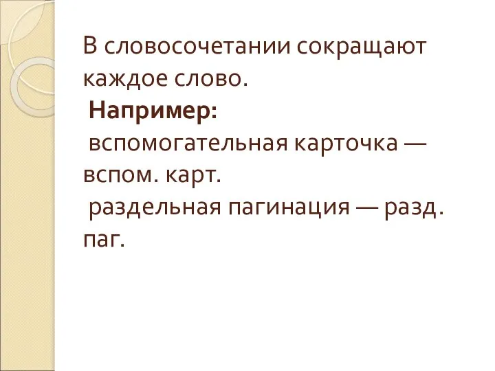 В словосочетании сокращают каждое слово. Например: вспомогательная карточка — вспом. карт. раздельная пагинация — разд. паг.