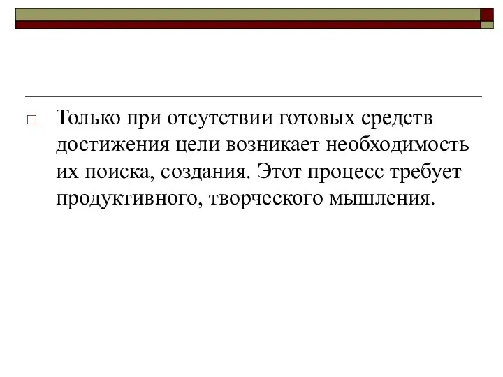 Только при отсутствии готовых средств достижения цели возникает необходимость их поиска,