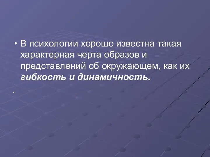 В психологии хорошо известна такая характерная черта образов и представлений об