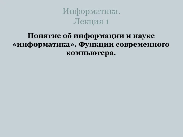 Информатика. Лекция 1 Понятие об информации и науке «информатика». Функции современного компьютера.