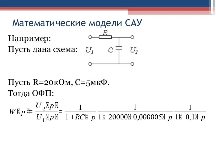 Математические модели САУ Например: Пусть дана схема: Пусть R=20кОм, С=5мкФ. Тогда ОФП: