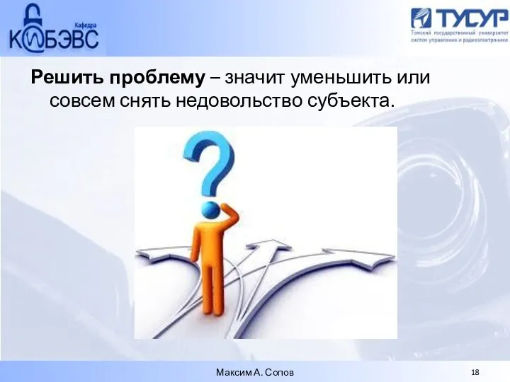 Решить проблему – значит уменьшить или совсем снять недовольство субъекта. Максим А. Сопов