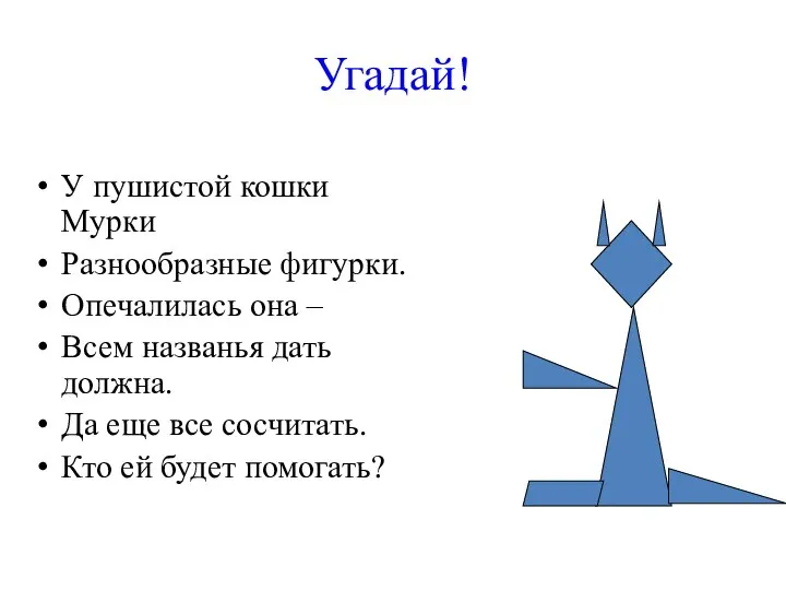 Угадай! У пушистой кошки Мурки Разнообразные фигурки. Опечалилась она – Всем