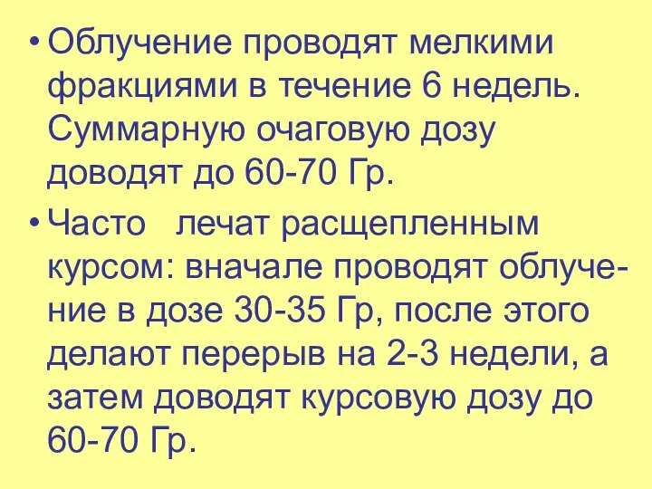 Облучение проводят мелкими фракциями в течение 6 недель. Суммарную очаговую дозу