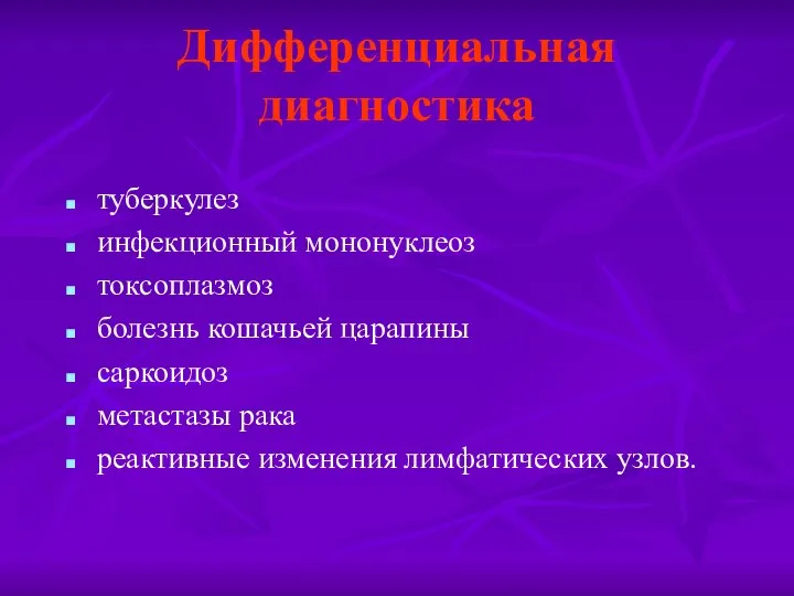 Дифференциальная диагностика туберкулез инфекционный мононуклеоз токсоплазмоз болезнь кошачьей царапины саркоидоз метастазы рака реактивные изменения лимфатических узлов.