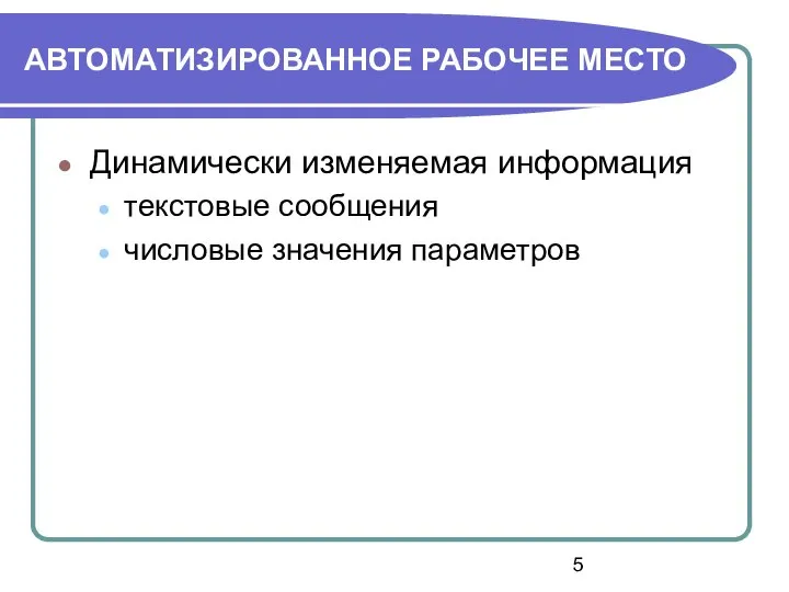 АВТОМАТИЗИРОВАННОЕ РАБОЧЕЕ МЕСТО Динамически изменяемая информация текстовые сообщения числовые значения параметров