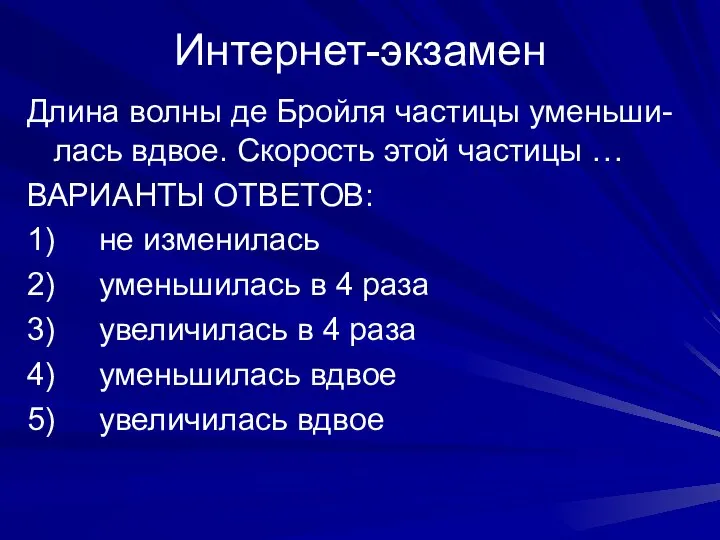 Интернет-экзамен Длина волны де Бройля частицы уменьши-лась вдвое. Скорость этой частицы