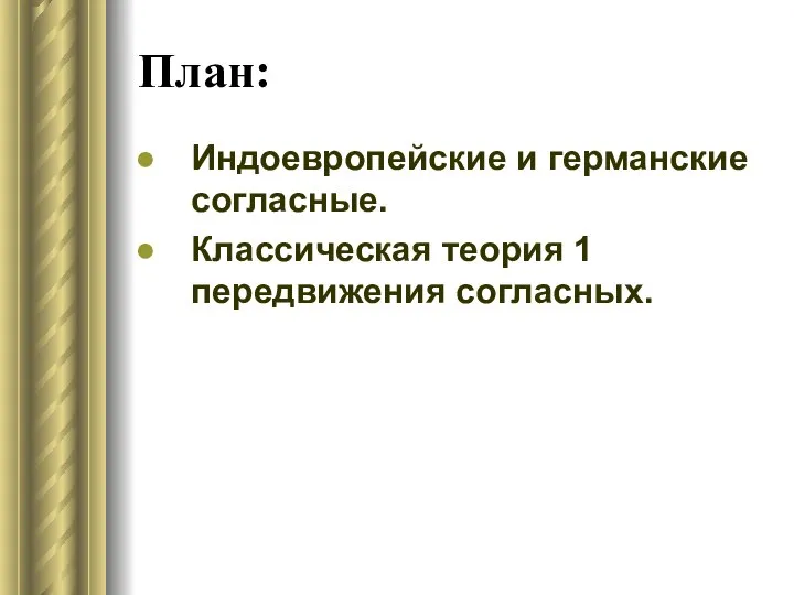 План: Индоевропейские и германские согласные. Классическая теория 1 передвижения согласных.