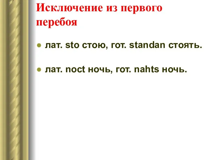 Исключение из первого перебоя лат. sto стою, гот. standan стоять. лат. noct ночь, гот. nahts ночь.