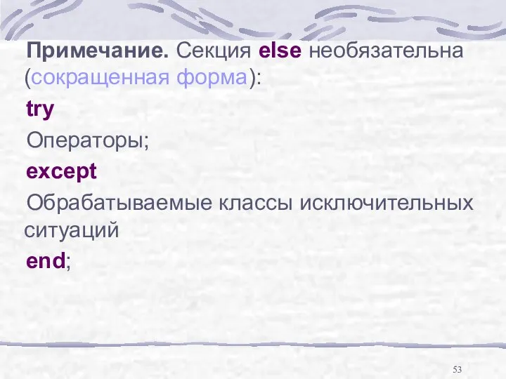 Примечание. Секция else необязательна (сокращенная форма): try Операторы; except Обрабатываемые классы исключительных ситуаций end;