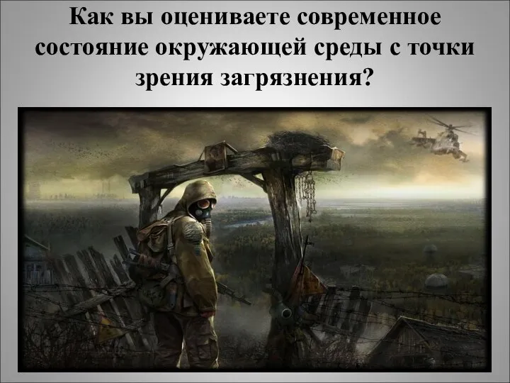 Как вы оцениваете современное состояние окружающей среды с точки зрения загрязнения?