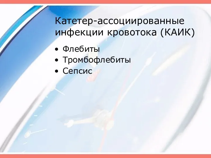 Катетер-ассоциированные инфекции кровотока (КАИК) Флебиты Тромбофлебиты Сепсис