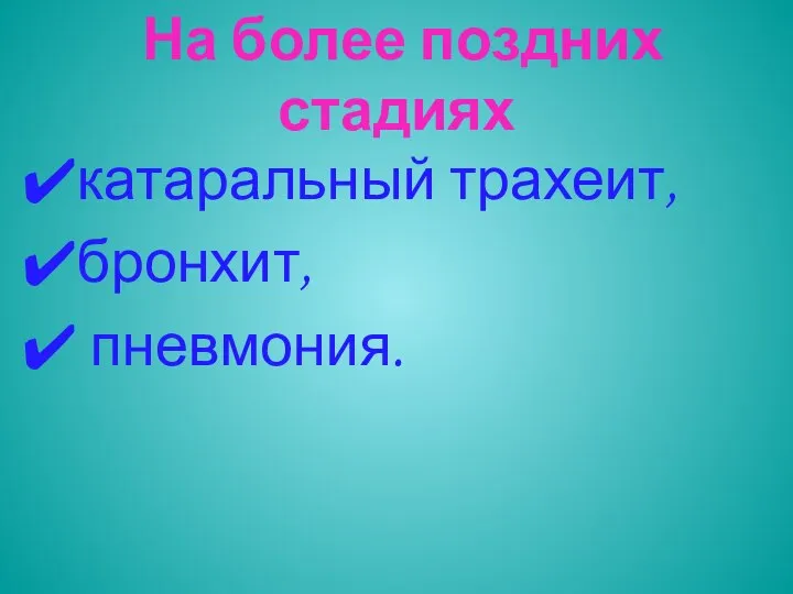 На более поздних стадиях катаральный трахеит, бронхит, пневмония.