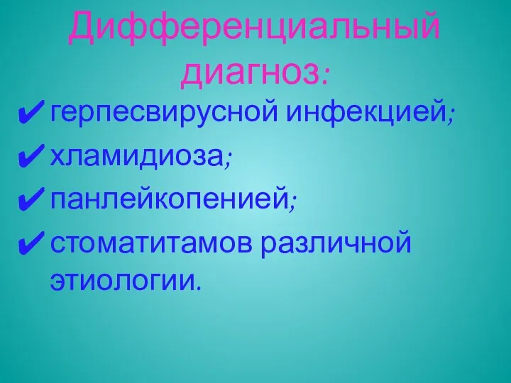 Дифференциальный диагноз: герпесвирусной инфекцией; хламидиоза; панлейкопенией; стоматитамов различной этиологии.