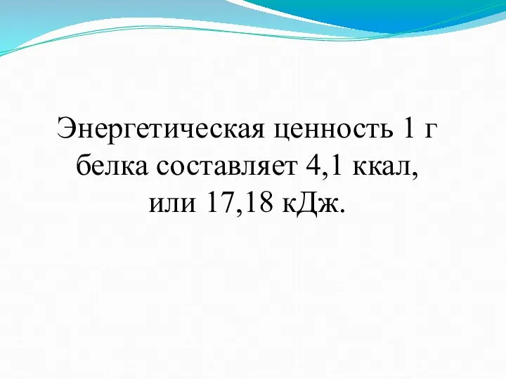 Энергетическая ценность 1 г белка составляет 4,1 ккал, или 17,18 кДж.