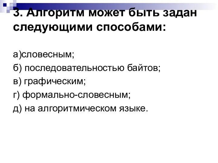 3. Алгоритм может быть задан следующими способами: а)словесным; б) последовательностью байтов;