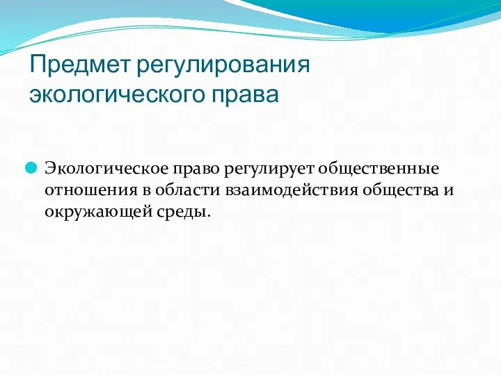 Предмет регулирования экологического права Экологическое право регулирует общественные отношения в области взаимодействия общества и окружающей среды.