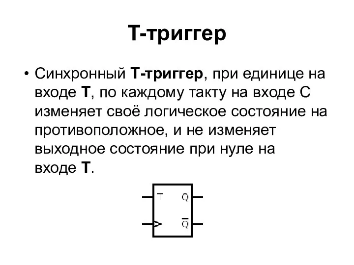 T-триггер Синхронный Т-триггер, при единице на входе Т, по каждому такту