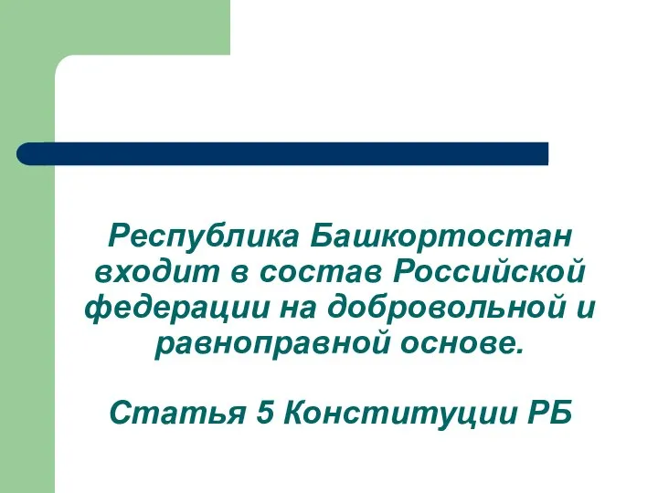 Республика Башкортостан входит в состав Российской федерации на добровольной и равноправной основе. Статья 5 Конституции РБ