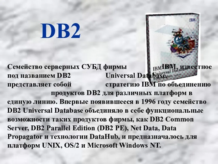 DB2 Семейство серверных СУБД фирмы IBM, известное под названием DB2 Universal