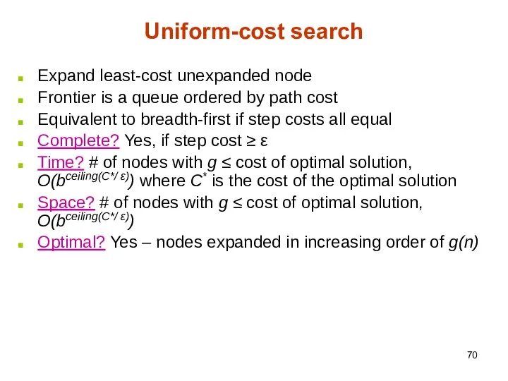 Uniform-cost search Expand least-cost unexpanded node Frontier is a queue ordered