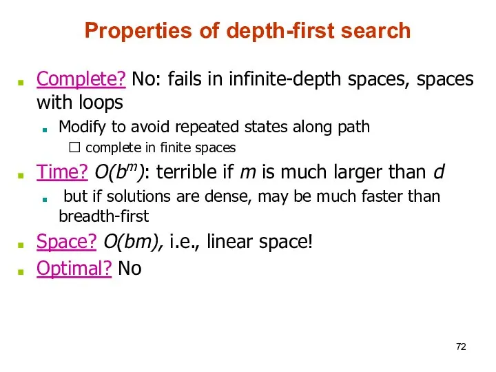 Properties of depth-first search Complete? No: fails in infinite-depth spaces, spaces