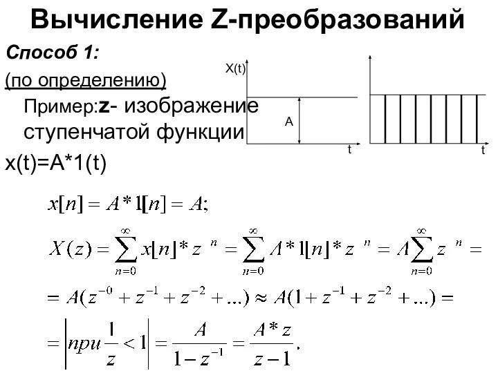 Вычисление Z-преобразований Способ 1: (по определению) Пример:z- изображение ступенчатой функции x(t)=A*1(t) X(t) t A t