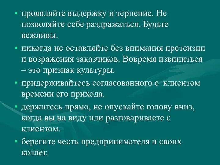 проявляйте выдержку и терпение. Не позволяйте себе раздражаться. Будьте вежливы. никогда