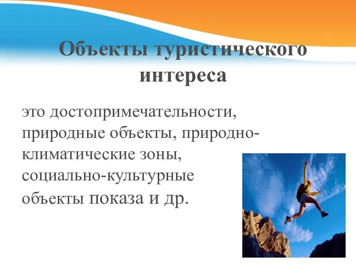 Объекты туристического интереса это достопримечательности, природные объекты, природно-климатические зоны, социально-культурные объекты показа и др.