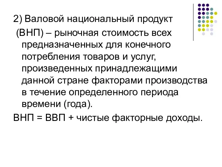 2) Валовой национальный продукт (ВНП) – рыночная стоимость всех предназначенных для