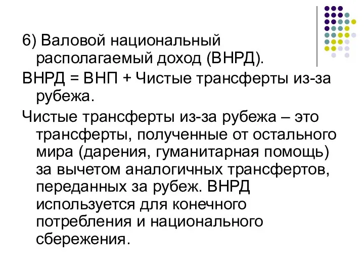 6) Валовой национальный располагаемый доход (ВНРД). ВНРД = ВНП + Чистые