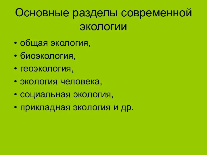 Основные разделы современной экологии общая экология, биоэкология, геоэкология, экология человека, социальная экология, прикладная экология и др.