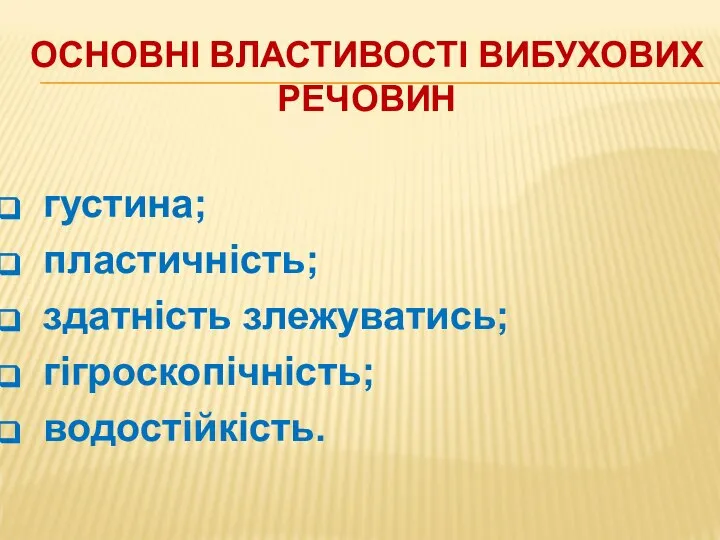 ОСНОВНІ ВЛАСТИВОСТІ ВИБУХОВИХ РЕЧОВИН густина; пластичність; здатність злежуватись; гігроскопічність; водостійкість.